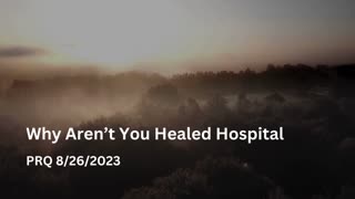 Why Aren't You Healed Hospital 8/26/2023