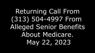 Returning Call From (313) 504-4997 From Alleged Senior Benefits About Medicare: May 22, 2023