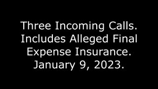 Three Incoming Calls: Includes Alleged Final Expense Insurance, 1/9/23