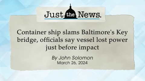 Ship slams Baltimore bridge, officials say vessel lost power just before impact - Just the News Now