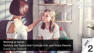 Winning at Home: Tackling the Topics that Confuse Kids and Scare Parents -Part 2 with Dan Seaborn