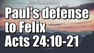 Paul's defense to Felix - Acts 24:10-21
