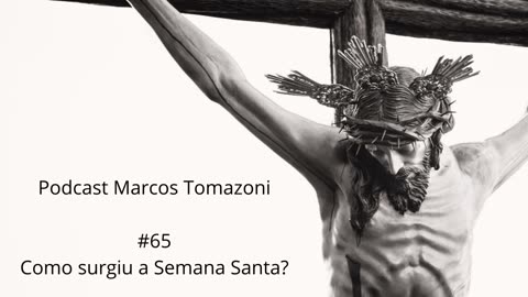 Podcast Marcos Tomazoni # 65 - Como surgiu a Semana Santa?