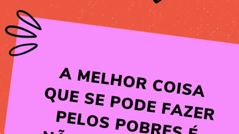 A melhor coisa que se pode fazer pelos pobres é