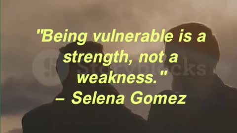 "Being vulnerable is a strength, not a weakness." — Selena Gomez