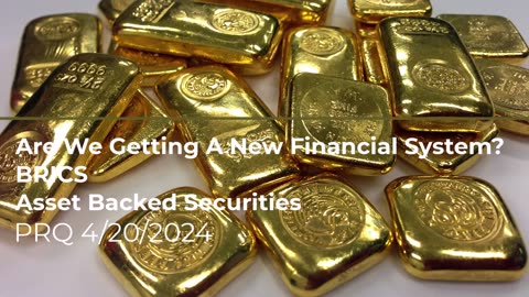 Are We Getting A New Financial System? BRICS & Asset Backed Securities 4/20/2024