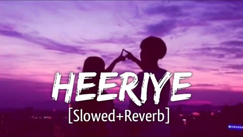Heeriye (Slowed + Reverb) | Arijit Singh, Jasleen Royal |