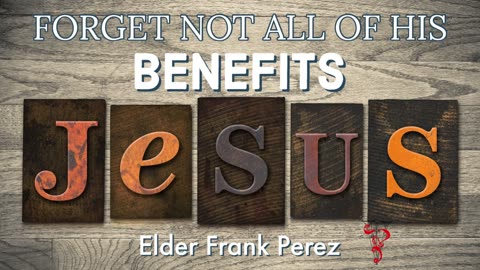 Forget Not All of His Benefits | Elder Frank Perez | ValorCC