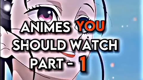 ANIMES you must watch: Part 1