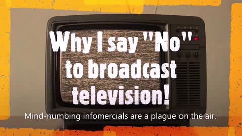 WHY I SAY "NO" TO BROADCAST TELEVISION!