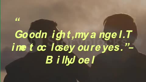 “Good night, my angel. Time to close your eyes.” – Billy Joel