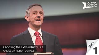 Choosing the Extraordinary Life - Part 1 with Guest Dr. Robert Jeffress