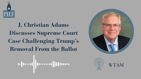 J. Christian Adams Discusses Supreme Court Case Challenging Trump’s Removal From the Ballot PILFo