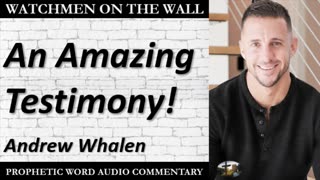“An Amazing Testimony!” – Powerful Prophetic Encouragement from Andrew Whalen