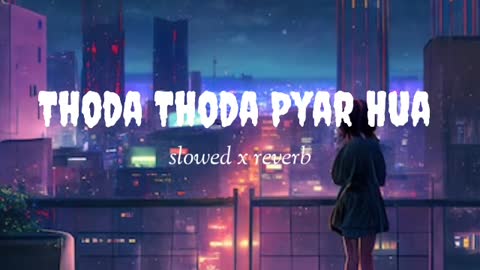 Thoda Thoda pyar hua [slowed + reverb ]