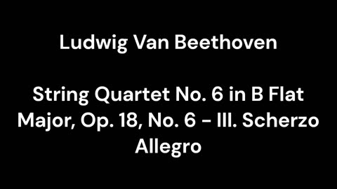 Beethoven - String Quartet No. 6 in B Flat Major, Op. 18, No. 6 - III. Scherzo Allegro