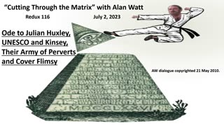 "Cutting Through the Matrix" w/Alan Watt Redux 116 "Ode to Julian Huxley, UNESCO and Kinsey" 7-2-23