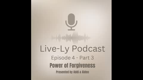 Live-Ly Podcast Ep 4 - Part 3 - Power of Forgiveness.