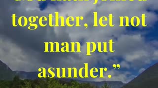“What therefore God hath joined together, let not man put asunder.”