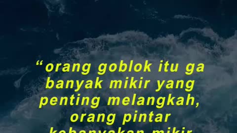 “orang goblok itu ga banyak mikir yang penting melangkah, orang pintar kebanyakan mikir