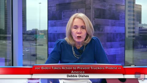 Joe Biden Takes Action to Prevent Truckers Protest in America | Debbie Dishes 2.21.22