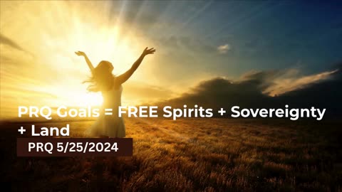 PRQ Goals: FREE Spirits, Sovereignty, and Land 5/25/2024