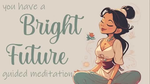 You Have a Bright Future Ahead of You! Guided Meditation