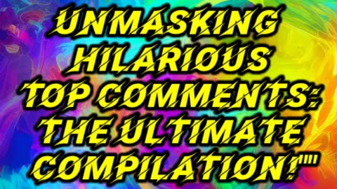 Unmasking Hilarious Top Comments: The Ultimate Compilation!""