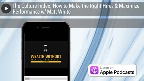 The Culture Index: How to Make the Right Hires & Maximize Performance with Matt White