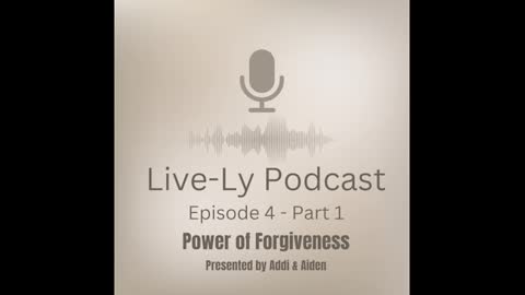 Live-Ly Podcast Ep 4 - Part 1 - Power of Forgiveness