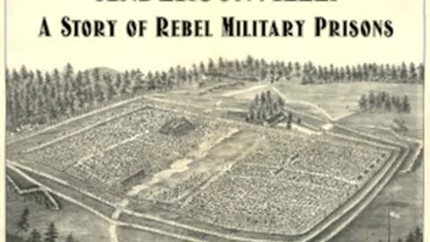 Andersonville - A Story of Rebel Military Prisons by John McElroy Part 1 of 3