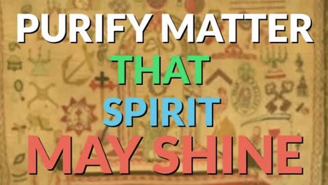 PURIFY MATTER THAT SPIRIT MAY SHINE