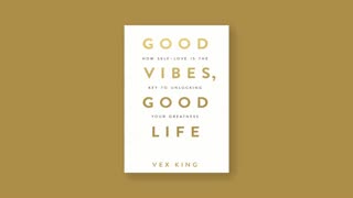 Good Vibes, Good Life By Vex King (Audio Book)