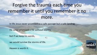 Forgive the trauma each time you remember it until you remember it no more