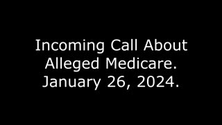 Incoming Call About Alleged Medicare: January 26, 2024