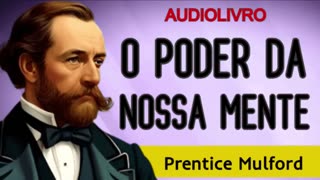 Descubra o PODER ILIMITADO da mente - A FORÇA DA NOSSA MENTE - Prentice Mulford - AUDIOLIVRO