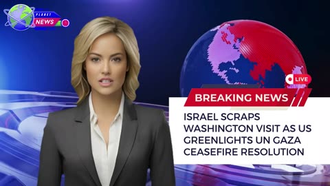 Israel Scraps Washington Visit as US Greenlights UN Gaza Ceasefire Resolution
