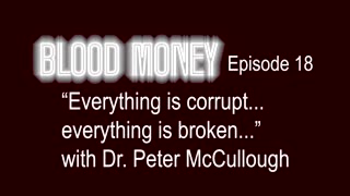 Dr Peter McCullough "Everything is corrupt... everything is broken" - Blood Money Episode 18