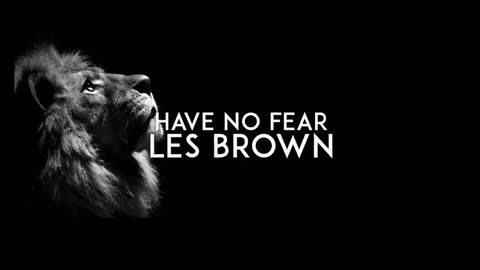 Have No Fear? Les Brown Motivation