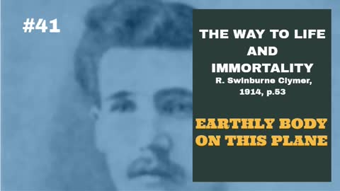 #41: EARTHLY BODY ON THIS PLANE: The Way To Life and Immortality, Reuben Swinburne Clymer