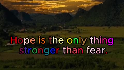 Hope is the only thing stronger than fear.