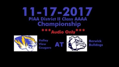 11-17-2017 - AUDIO ONLY - PIAA District II Class AAAA Championship - Valley View At Berwick