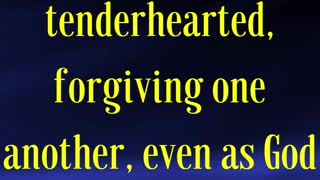 Ephesians 4:32 “And be ye kind one to another, tenderhearted, forgiving one another,