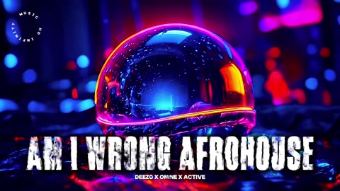 AM I WRONG AFROHOUSE - DEEZO x ONINE x ACTIVE