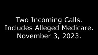 Two Incoming Calls: Includes Alleged Medicare, 11/3/23