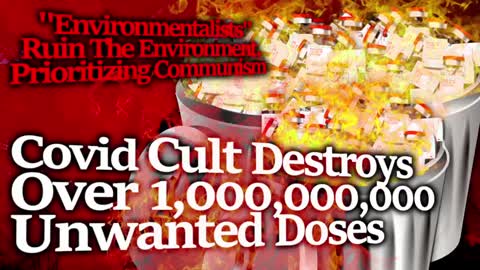 COVID COERCION CULT DISCARDS 1.1 BILLION DOSES, DESTROYING ENVIRONMENT LIKE THEY DID NUREMBERG CODE