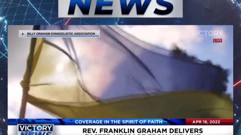 VICTORY News 4/18/22 -11a.m. CT: Rev. Franklin Graham Deliver's Easter Sermon from Ukraine