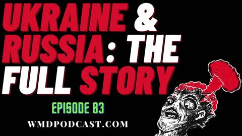 UKRAINE & RUSSIA: THE FULL STORY - WMD Episode 83 (A Libertarian Podcast)