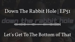 Down The Rabbit Hole | EP51