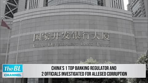 China's 1 top banking regulator and 2 officials investigated for alleged corruption